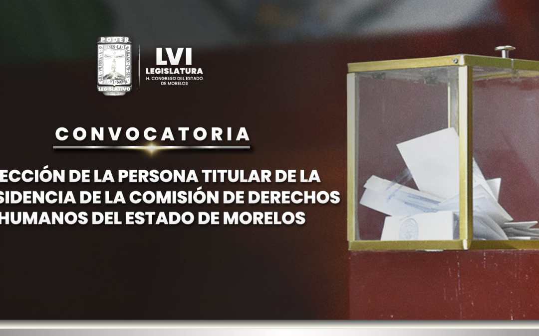 Congreso del Estado de Morelos convoca al proceso de elección de la Presidencia de la Comisión de Derechos Humanos