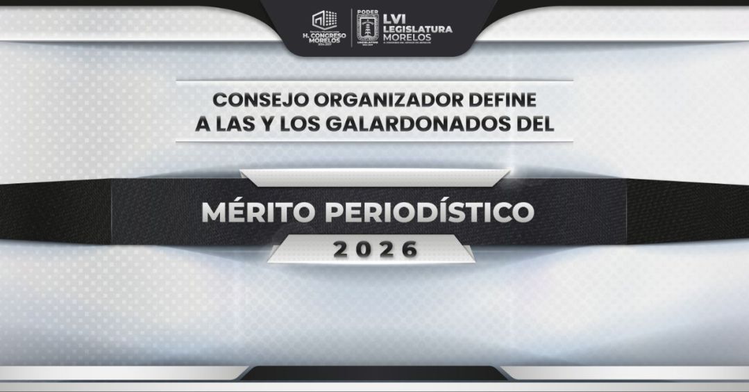 Congreso de Morelos da a conocer a ganadores del Mérito Periodístico 2026